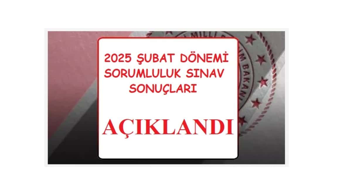 2025 ŞUBAT AYI SORUMLULUK SINAVI SONUÇLARI AÇIKLANDI